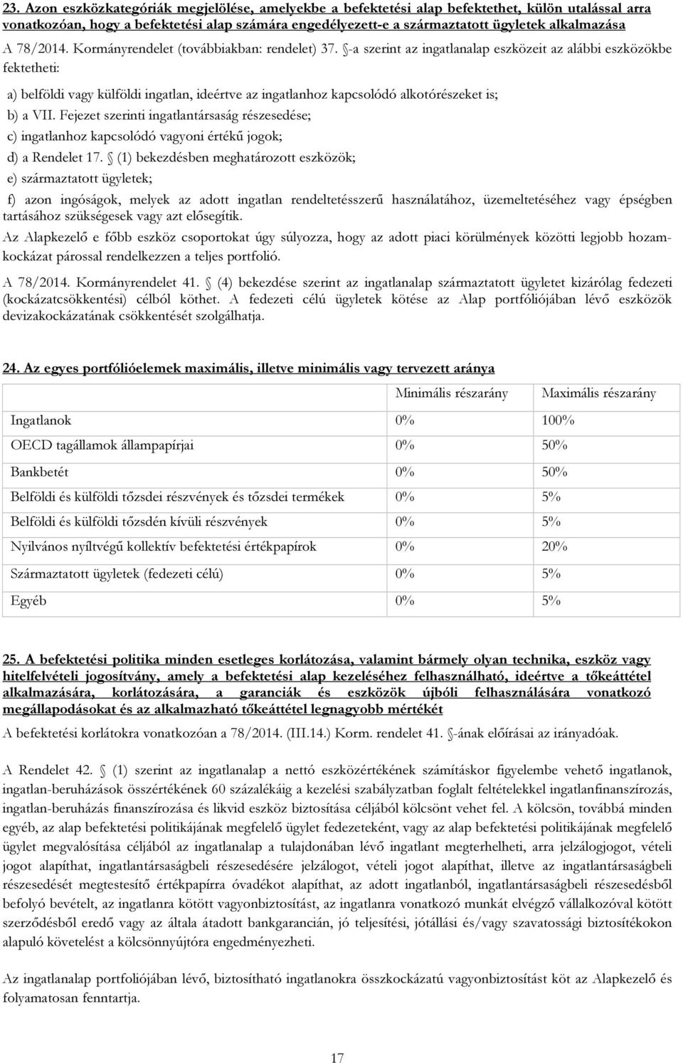 -a szerint az ingatlanalap eszközeit az alábbi eszközökbe fektetheti: a) belföldi vagy külföldi ingatlan, ideértve az ingatlanhoz kapcsolódó alkotórészeket is; b) a VII.