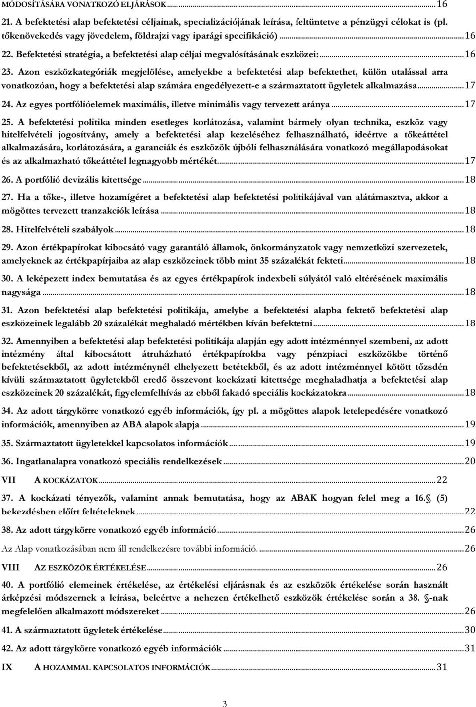 Azon eszközkategóriák megjelölése, amelyekbe a befektetési alap befektethet, külön utalással arra vonatkozóan, hogy a befektetési alap számára engedélyezett-e a származtatott ügyletek alkalmazása.