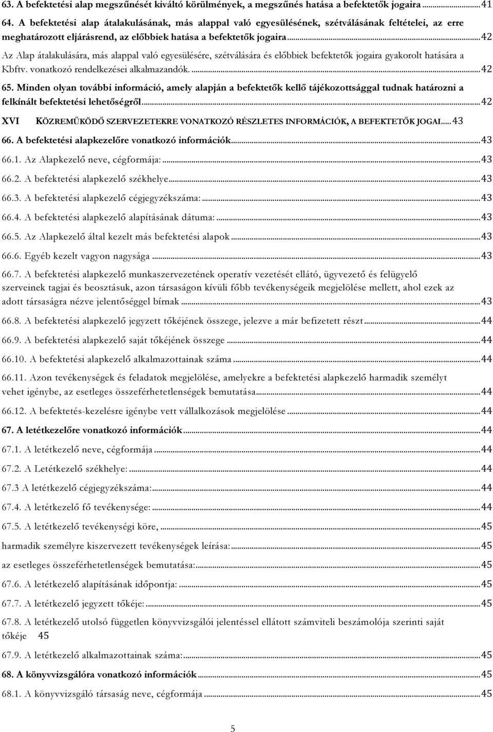 .. 42 Az Alap átalakulására, más alappal való egyesülésére, szétválására és előbbiek befektetők jogaira gyakorolt hatására a Kbftv. vonatkozó rendelkezései alkalmazandók.... 42 65.