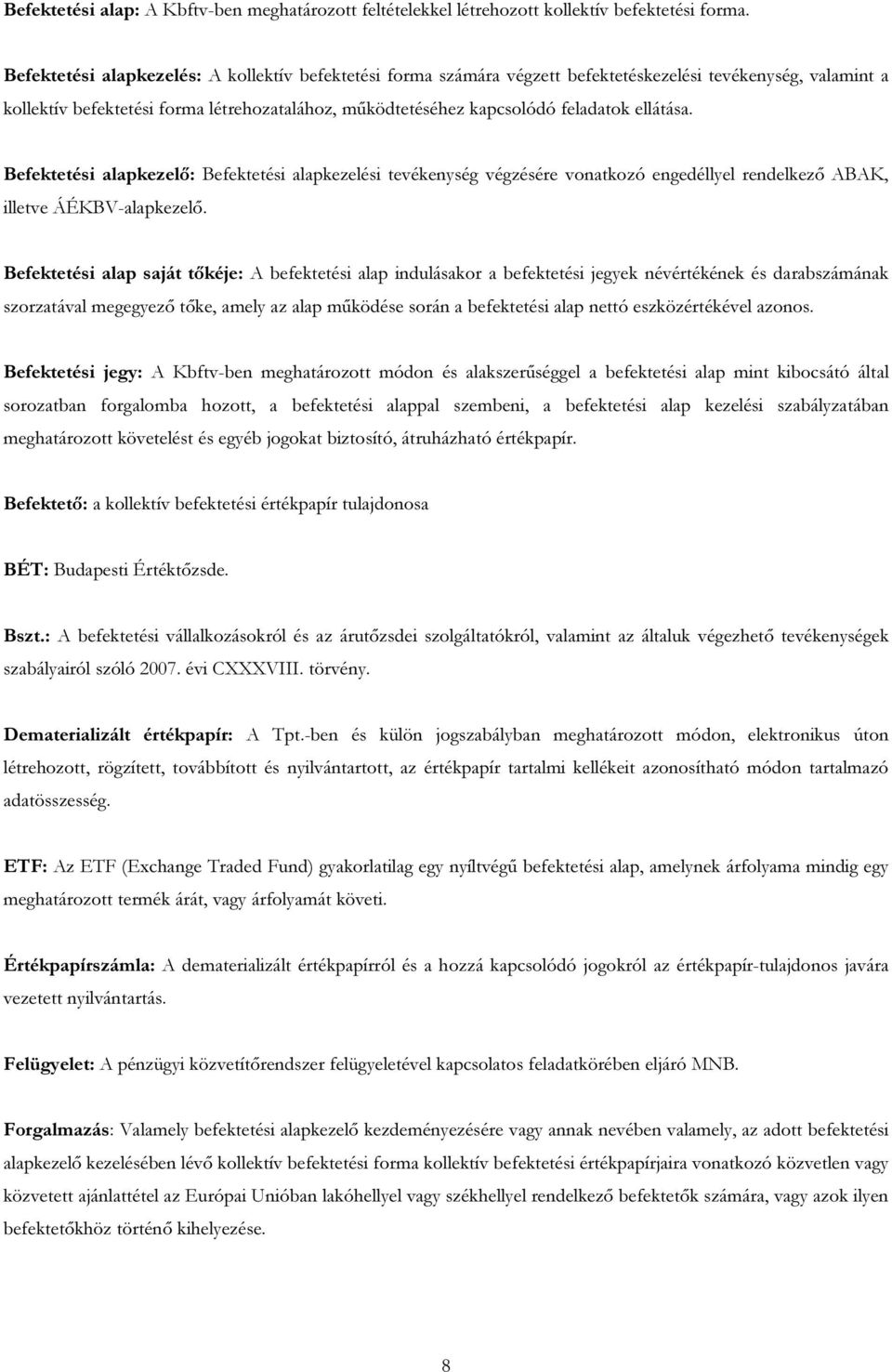 ellátása. Befektetési alapkezelő: Befektetési alapkezelési tevékenység végzésére vonatkozó engedéllyel rendelkező ABAK, illetve ÁÉKBV-alapkezelő.