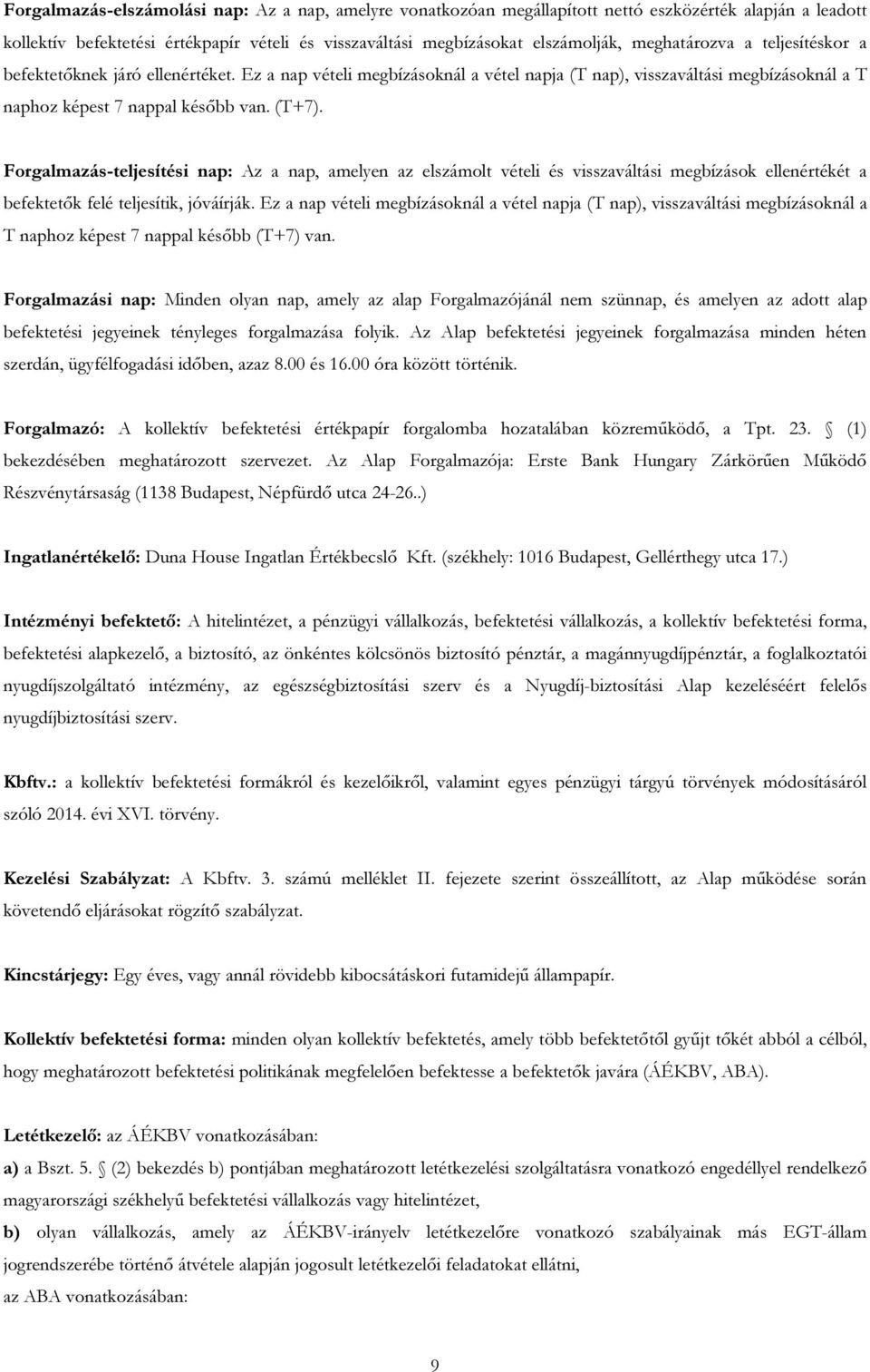 Forgalmazás-teljesítési nap: Az a nap, amelyen az elszámolt vételi és visszaváltási megbízások ellenértékét a befektetők felé teljesítik, jóváírják.