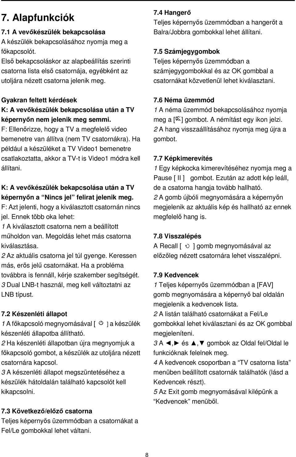 4 Hangerő Teljes képernyős üzemmódban a hangerőt a Balra/Jobbra gombokkal lehet állítani. 7.