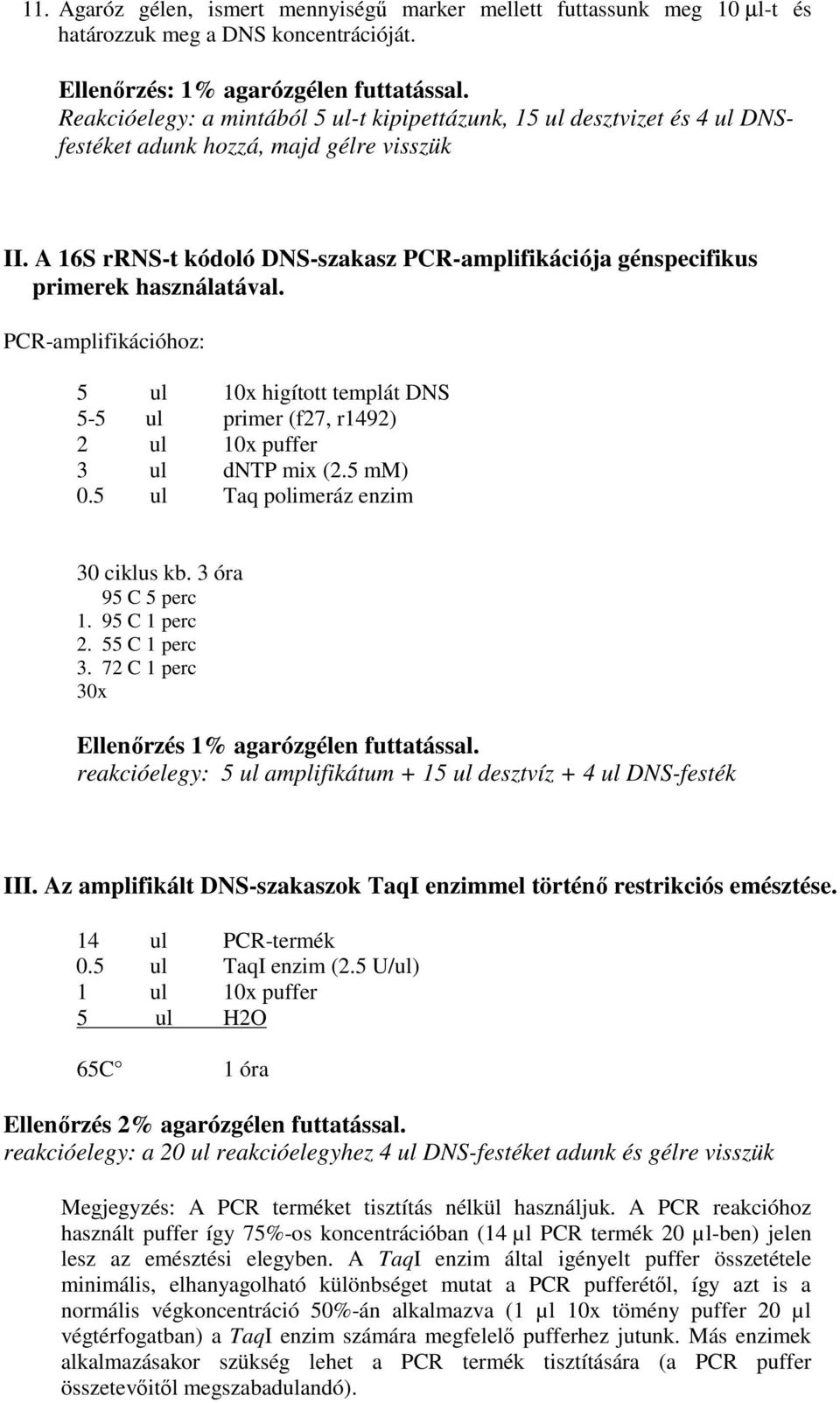 A 16S rrns-t kódoló DNS-szakasz PCR-amplifikációja génspecifikus primerek használatával. PCR-amplifikációhoz: 5 ul 10x higított templát DNS 5-5 ul primer (f27, r1492) 2 ul 10x puffer 3 ul dntp mix (2.