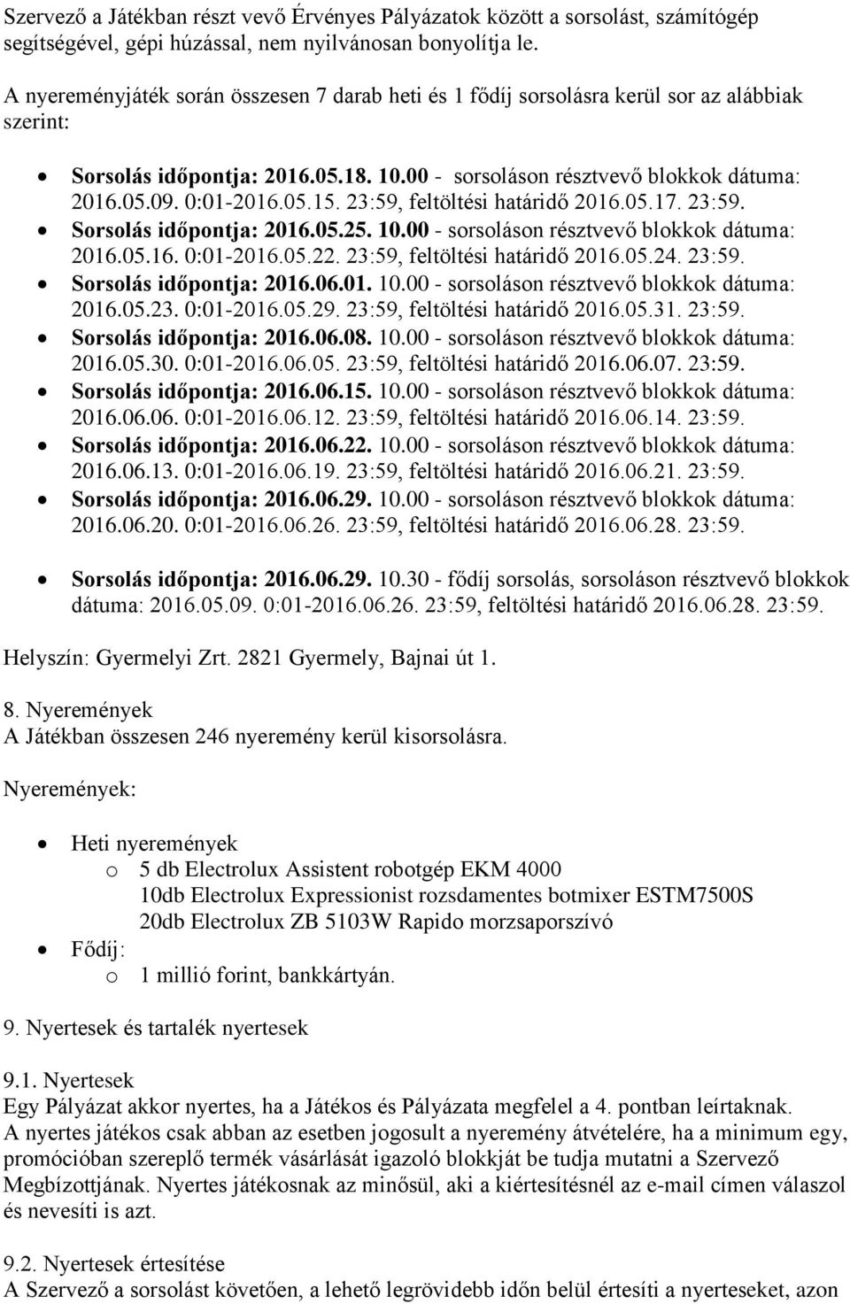 23:59, feltöltési határidő 2016.05.17. 23:59. Sorsolás időpontja: 2016.05.25. 10.00 - sorsoláson résztvevő blokkok dátuma: 2016.05.16. 0:01-2016.05.22. 23:59, feltöltési határidő 2016.05.24. 23:59. Sorsolás időpontja: 2016.06.