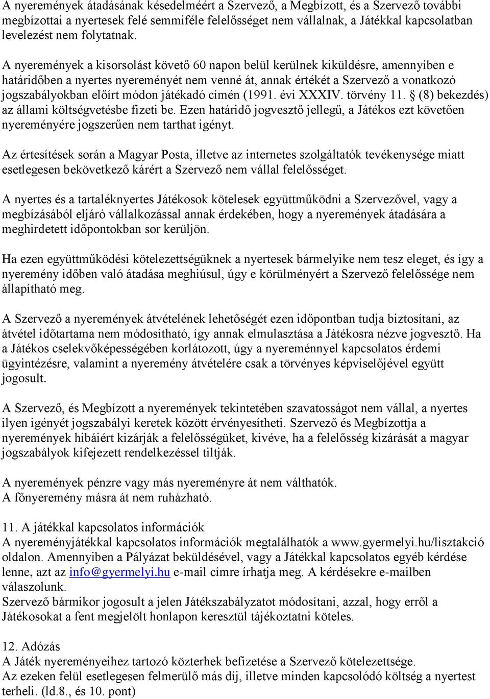 A nyeremények a kisorsolást követő 60 napon belül kerülnek kiküldésre, amennyiben e határidőben a nyertes nyereményét nem venné át, annak értékét a Szervező a vonatkozó jogszabályokban előírt módon