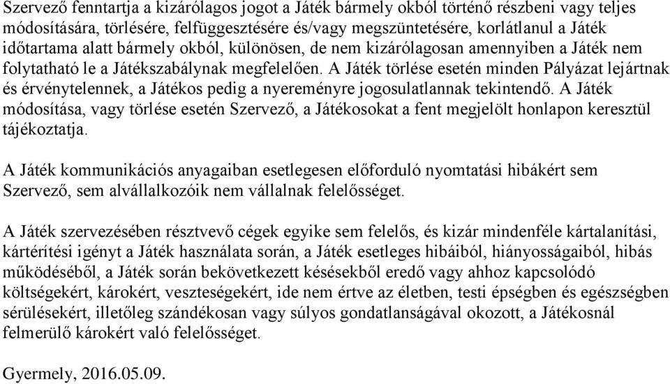 A Játék törlése esetén minden Pályázat lejártnak és érvénytelennek, a Játékos pedig a nyereményre jogosulatlannak tekintendő.