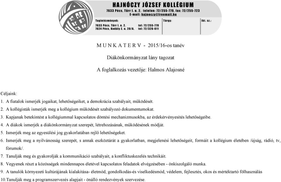 ismerjék a diákönkormányzat szerepét, létrehozásának, működésének módját 5 Ismerjék meg az egyesülési jog gyakorlatában rejlő lehetőségeket 6 Ismerjék meg a nyilvánosság szerepét, s annak eszköztárát