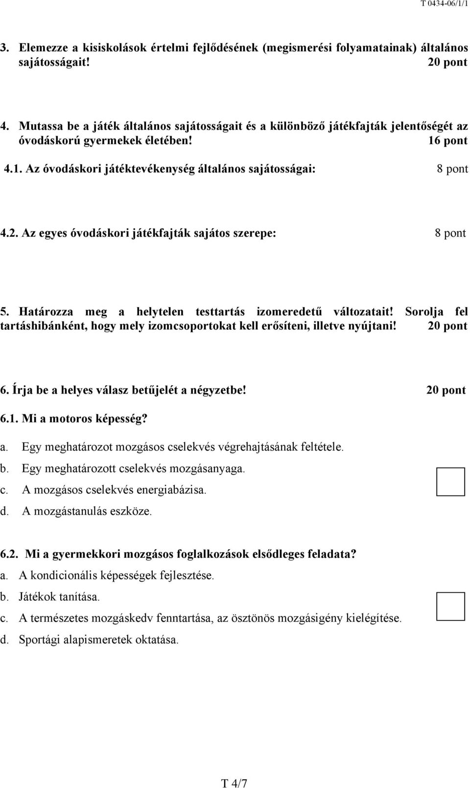 Az egyes óvodáskori játékfajták sajátos szerepe: 8 pont 5. Határozza meg a helytelen testtartás izomeredetű változatait!