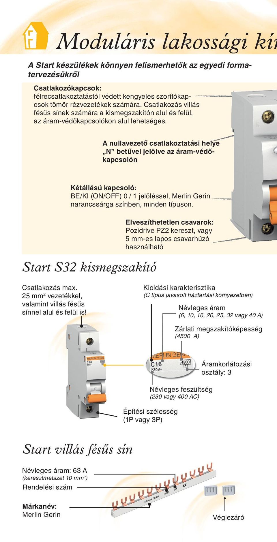 A nullavezetô csatlakoztatási helye N betûvel jelölve az áram-védôkapcsolón Kétállású kapcsoló: BE/KI (ON/OFF) 0 / 1 jelöléssel, Merlin Gerin narancssárga színben, minden típuson.