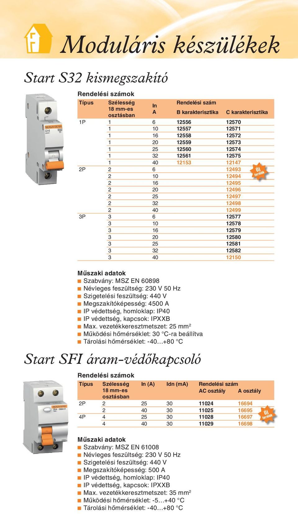 230 V 50 Hz b Szigetelési feszültség: 440 V b Megszakítóképesség: 4500 A b IP védettség, homloklap: IP40 b IP védettség, kapcsok: IPXXB 2 b Max.