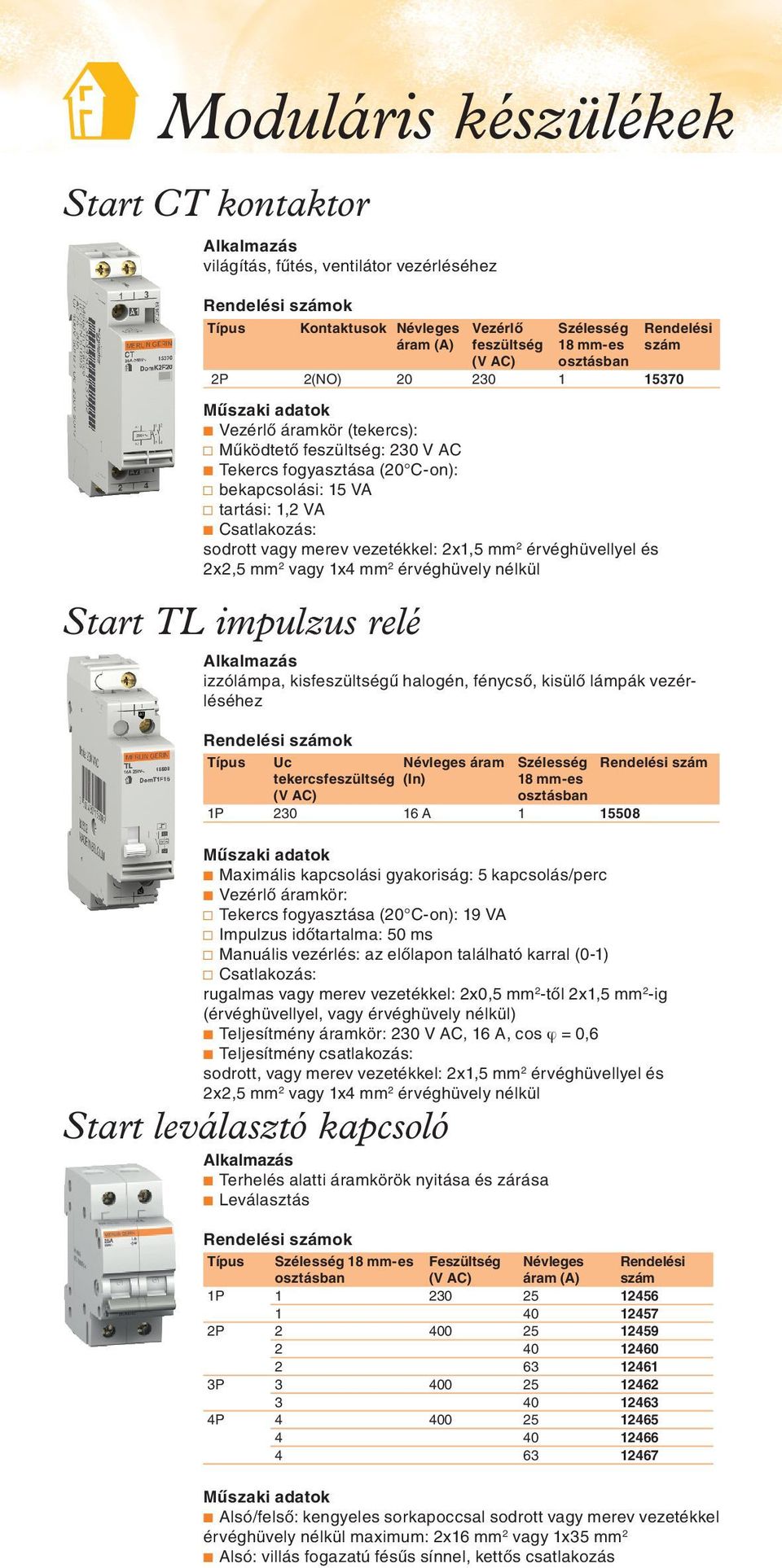 mm 2 vagy 1x4 mm 2 érvéghüvely nélkül Start TL impulzus relé izzólámpa, kisfeszültségû halogén, fénycsô, kisülô lámpák vezérléséhez Uc tekercs feszültség (V AC) Start leválasztó kapcsoló Névleges