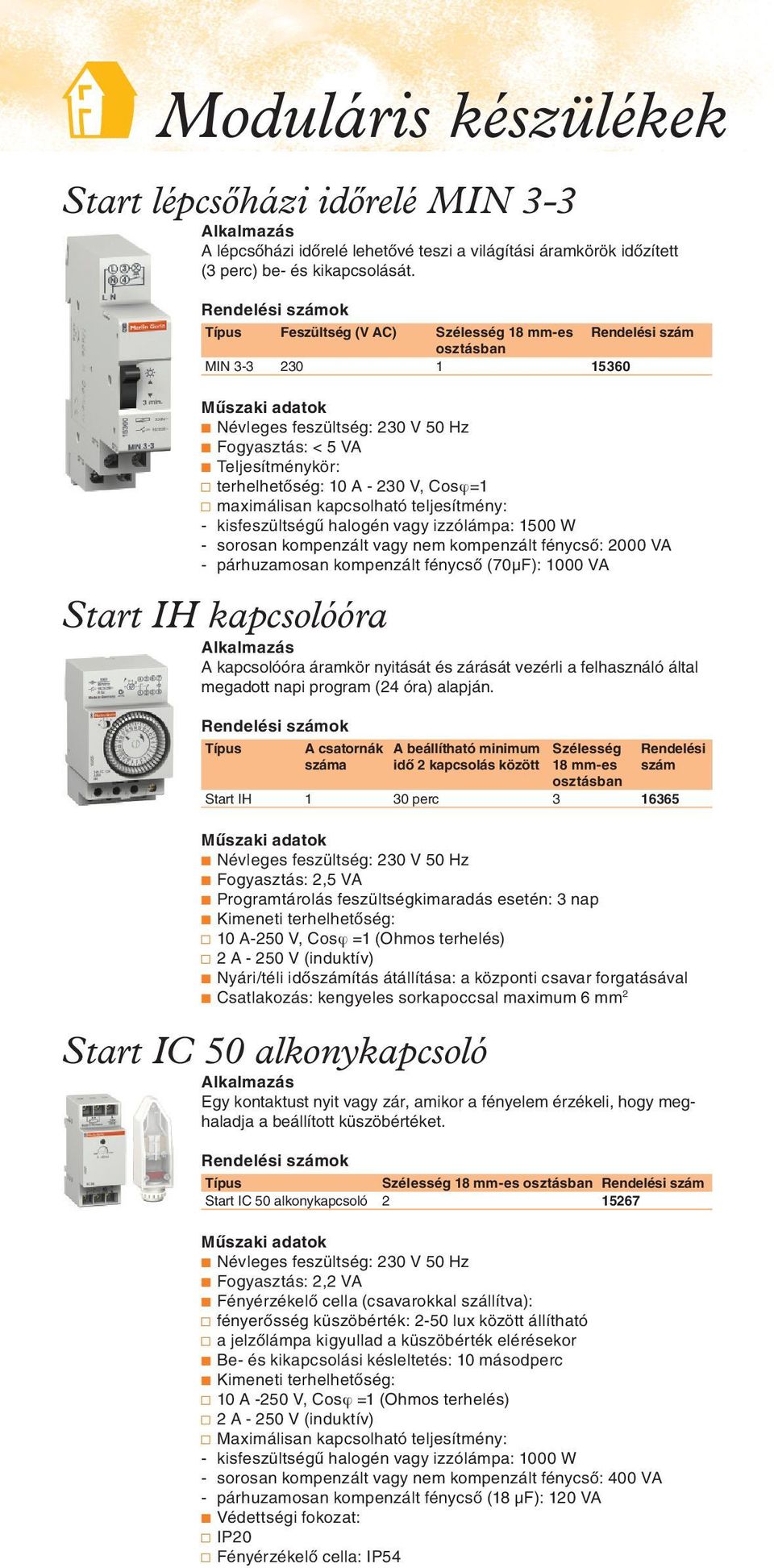 kisfeszültségû halogén vagy izzólámpa: 1500 W - sorosan kompenzált vagy nem kompenzált fénycsô: 2000 VA - párhuzamosan kompenzált fénycsô (70μF): 1000 VA Start IH kapcsolóóra A kapcsolóóra áramkör
