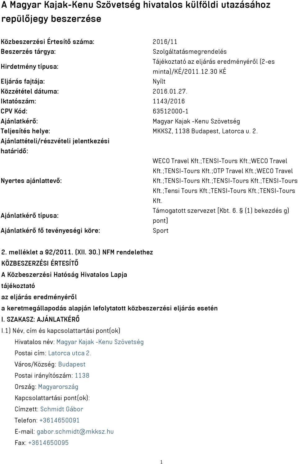 Iktatószám: 1143/2016 CPV Kód: 63512000-1 Ajánlatkérő: Magyar Kajak -Kenu Szövetség Teljesítés helye: MKKSZ 1138 Budapest Latorca u. 2. Ajánlattételi/részvételi jelentkezési határidő: WECO Travel Kft.