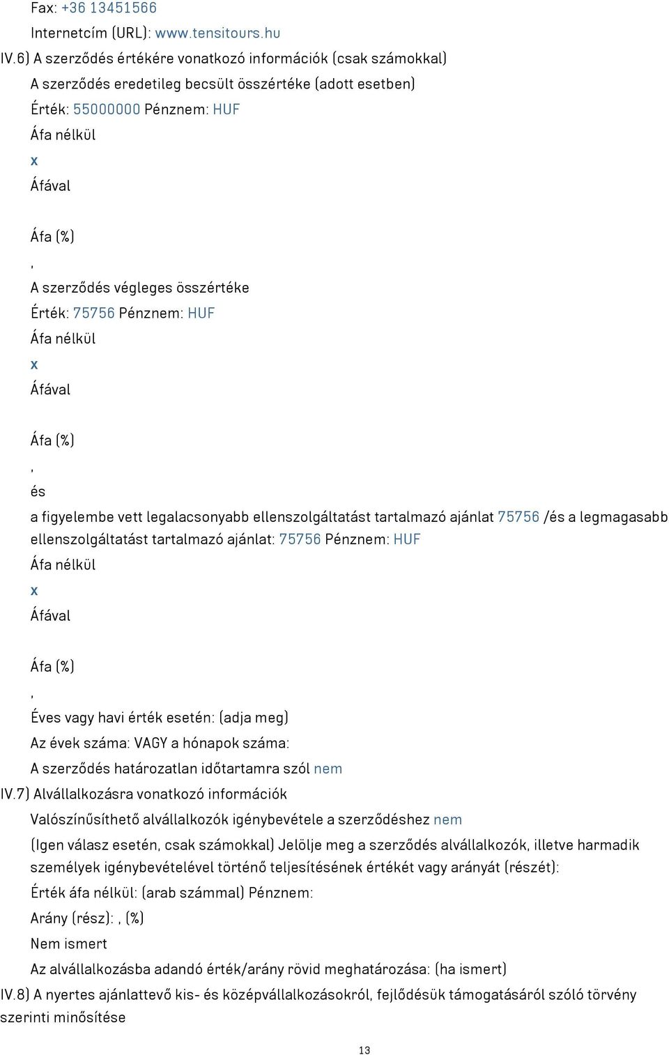 Pénznem: HUF és a figyelembe vett legalacsonyabb ellenszolgáltatást tartalmazó ajánlat 75756 /és a legmagasabb ellenszolgáltatást tartalmazó ajánlat: 75756 Pénznem: HUF Éves vagy havi érték esetén: