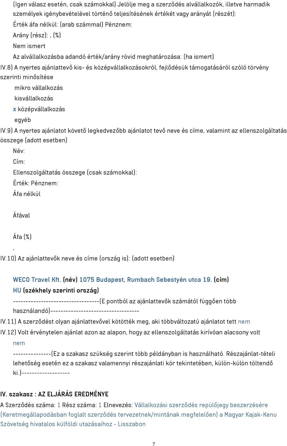 8) A nyertes ajánlattevő kis- és középvállalkozásokról fejlődésük támogatásáról szóló törvény szerinti minősítése mikro vállalkozás kisvállalkozás középvállalkozás egyéb IV.