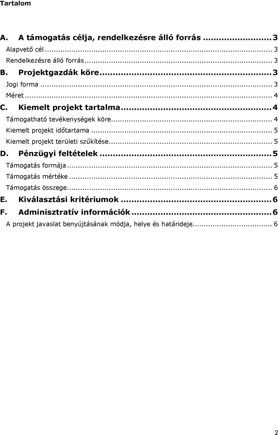 .. 5 Kiemelt projekt területi szűkítése... 5 D. Pénzügyi feltételek...5 Támogatás formája... 5 Támogatás mértéke.