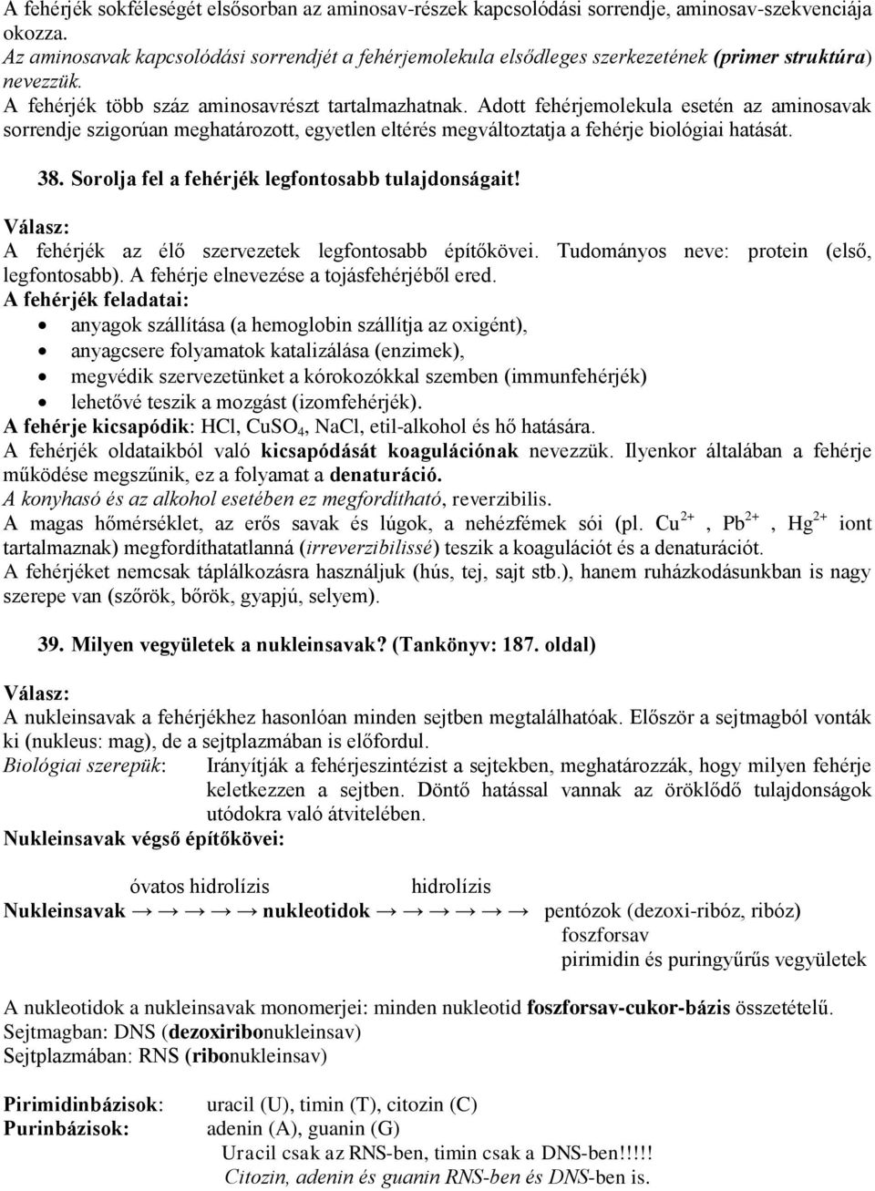 Adott fehérjemolekula esetén az aminosavak sorrendje szigorúan meghatározott, egyetlen eltérés megváltoztatja a fehérje biológiai hatását. 38. Sorolja fel a fehérjék legfontosabb tulajdonságait!