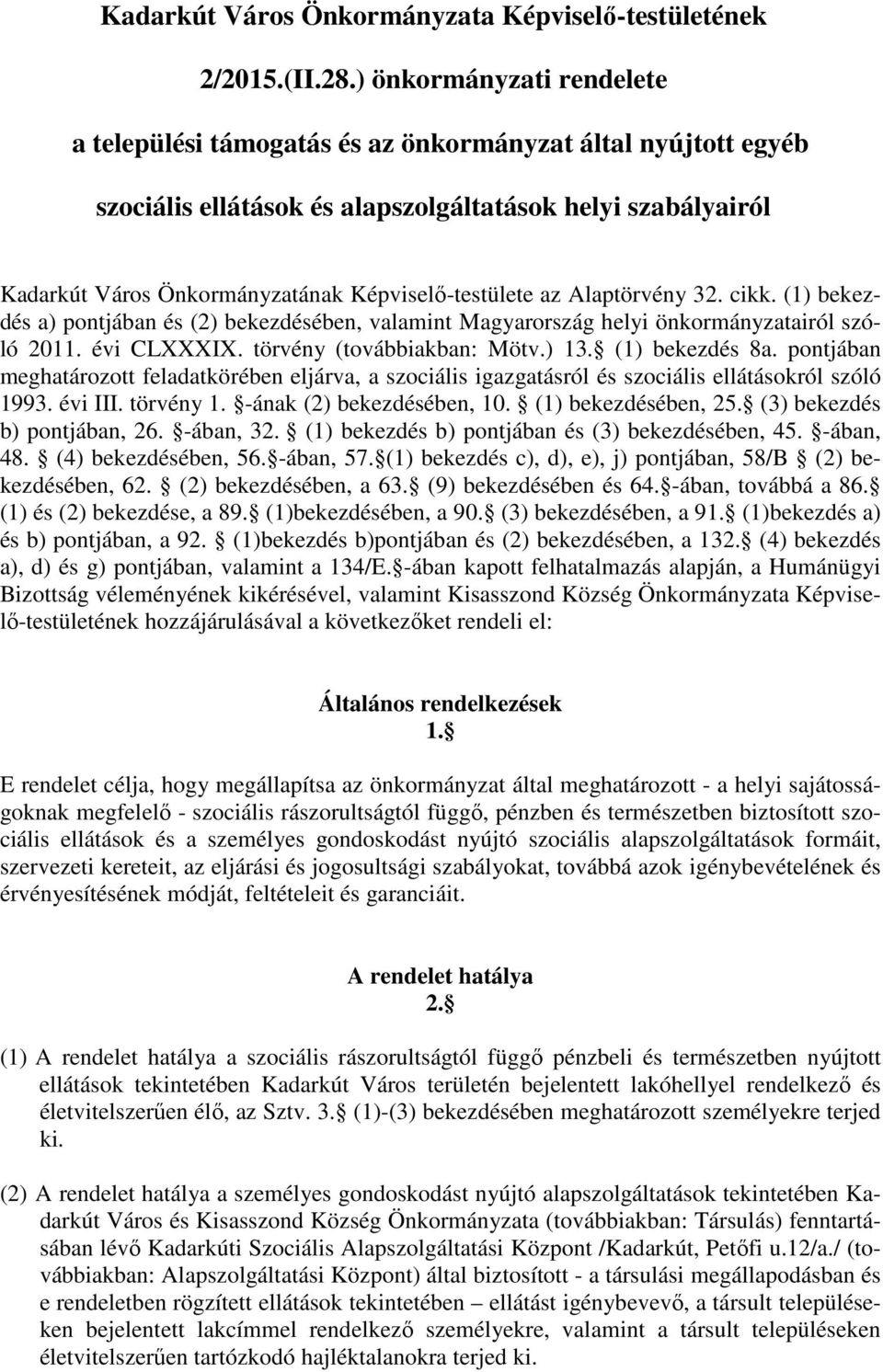 Képviselő-testülete az Alaptörvény 32. cikk. (1) bekezdés a) pontjában és (2) bekezdésében, valamint Magyarország helyi önkormányzatairól szóló 2011. évi CLXXXIX. törvény (továbbiakban: Mötv.) 13.