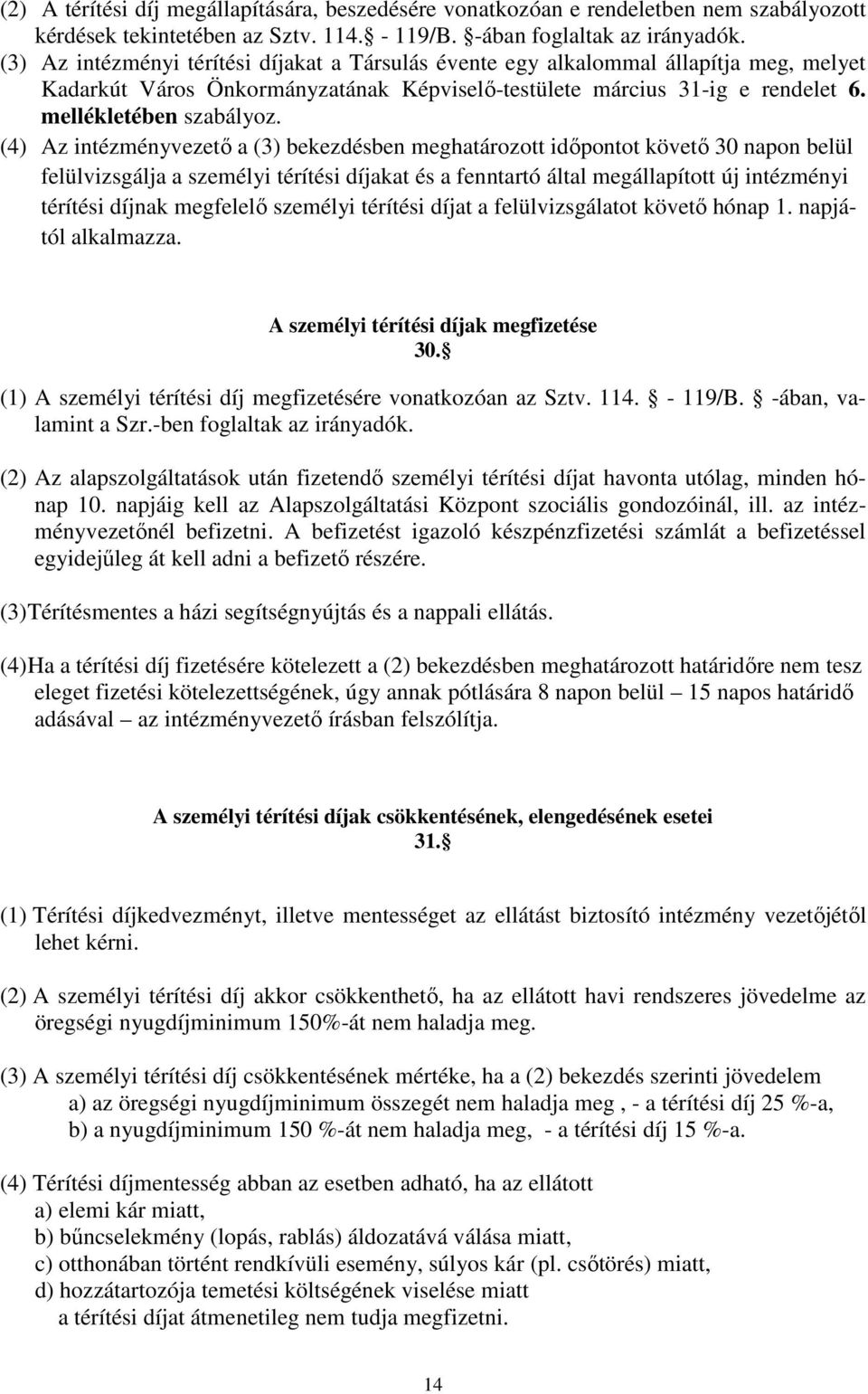 (4) Az intézményvezető a (3) bekezdésben meghatározott időpontot követő 30 napon belül felülvizsgálja a személyi térítési díjakat és a fenntartó által megállapított új intézményi térítési díjnak