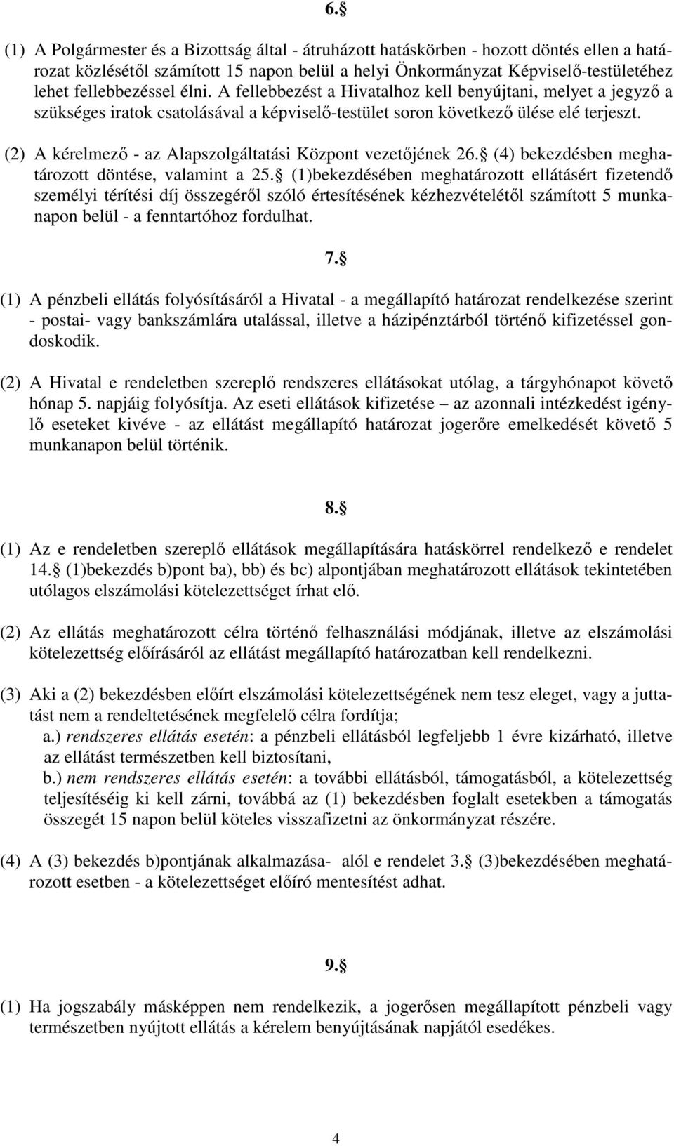 (2) A kérelmező - az Alapszolgáltatási Központ vezetőjének 26. (4) bekezdésben meghatározott döntése, valamint a 25.