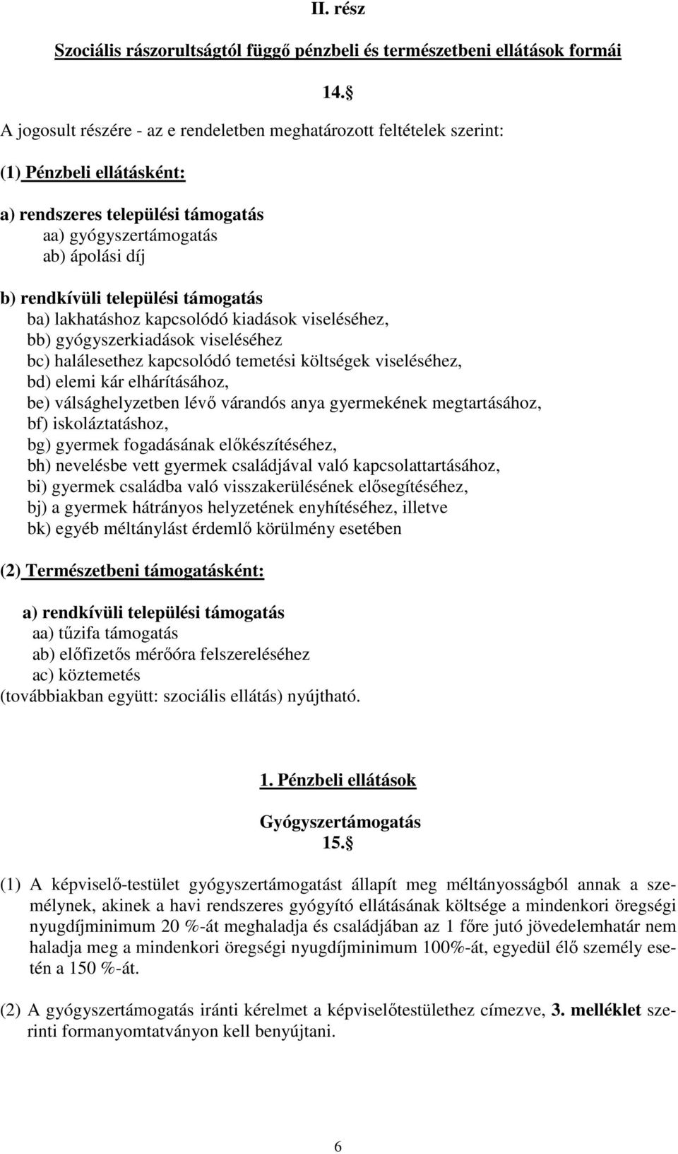 támogatás ba) lakhatáshoz kapcsolódó kiadások viseléséhez, bb) gyógyszerkiadások viseléséhez bc) halálesethez kapcsolódó temetési költségek viseléséhez, bd) elemi kár elhárításához, be)