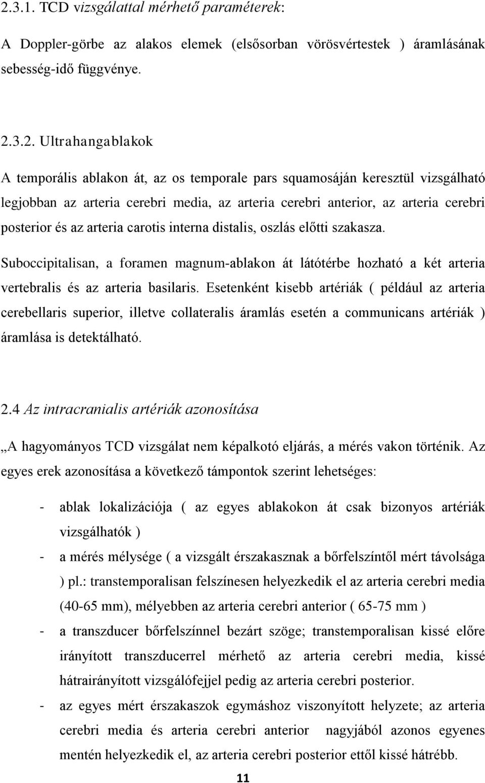 szakasza. Suboccipitalisan, a foramen magnum-ablakon át látótérbe hozható a két arteria vertebralis és az arteria basilaris.