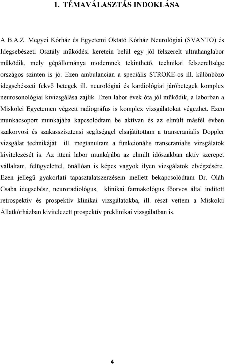 Megyei Kórház és Egyetemi Oktató Kórház Neurológiai (SVANTO) és Idegsebészeti Osztály működési keretein belül egy jól felszerelt ultrahanglabor működik, mely gépállománya modernnek tekinthető,