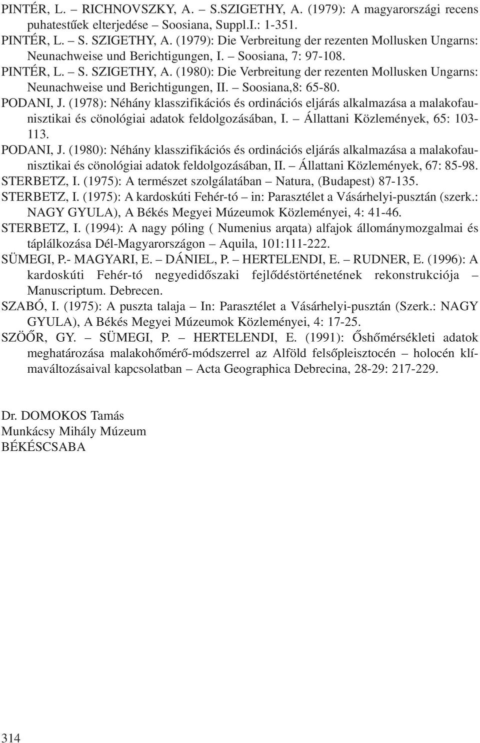 (1980): Die Verbreitung der rezenten Mollusken Ungarns: Neunachweise und Berichtigungen, II. Soosiana,8: 65-80. PODANI, J.