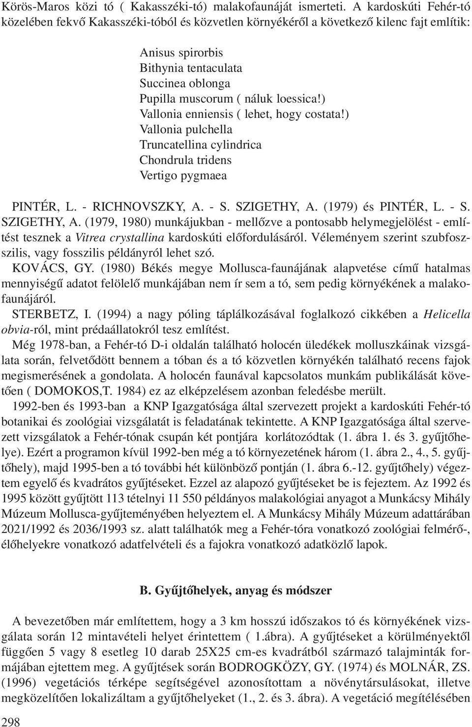 loessica!) Vallonia enniensis ( lehet, hogy costata!) Vallonia pulchella Truncatellina cylindrica Chondrula tridens Vertigo pygmaea PINTÉR, L. - RICHNOVSZKY, A. - S. SZIGETHY, A. (1979) és PINTÉR, L.