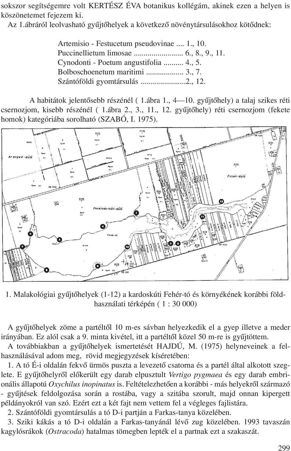 , 5. Bolboschoenetum maritimi... 3., 7. Szántóföldi gyomtársulás...2., 12. A habitátok jelentõsebb részénél ( 1.ábra 1., 4 10. gyûjtõhely) a talaj szikes réti csernozjom, kisebb részénél ( 1.ábra 2.