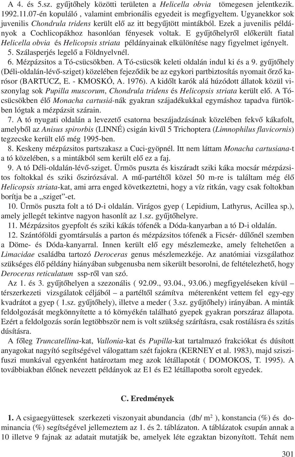 E gyûjtõhelyrõl elõkerült fiatal Helicella obvia és Helicopsis striata példányainak elkülönítése nagy figyelmet igényelt. 5. Szálasperjés legelõ a Földnyelvnél. 6. Mézpázsitos a Tó-csücsökben.