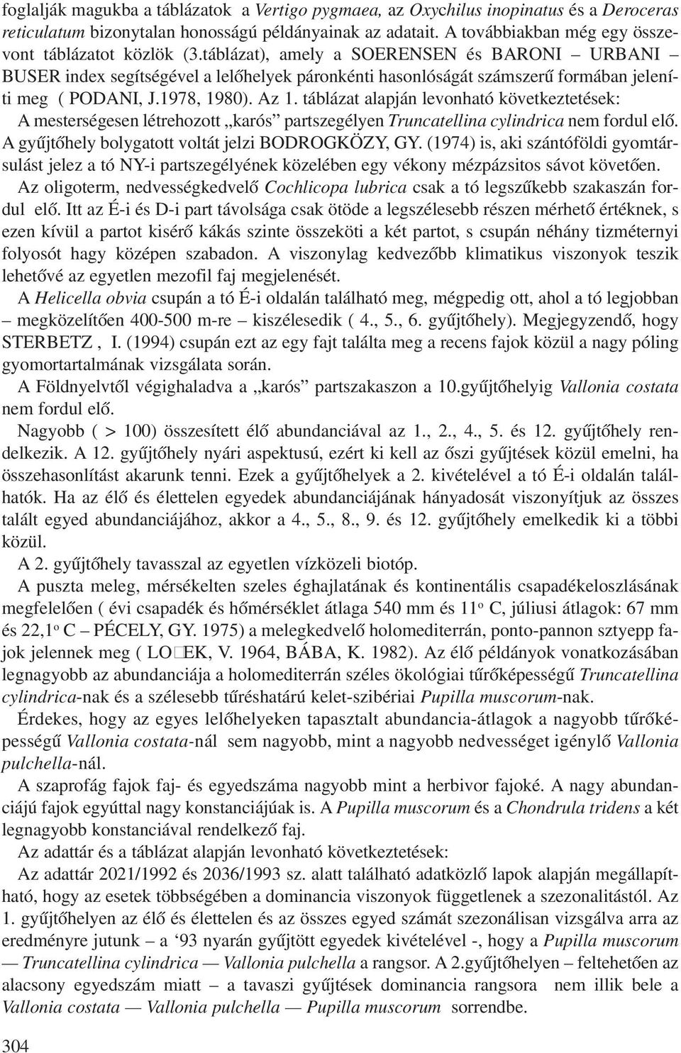 táblázat), amely a SOERENSEN és BARONI URBANI BUSER index segítségével a lelõhelyek páronkénti hasonlóságát számszerû formában jeleníti meg ( PODANI, J.1978, 1980). Az 1.