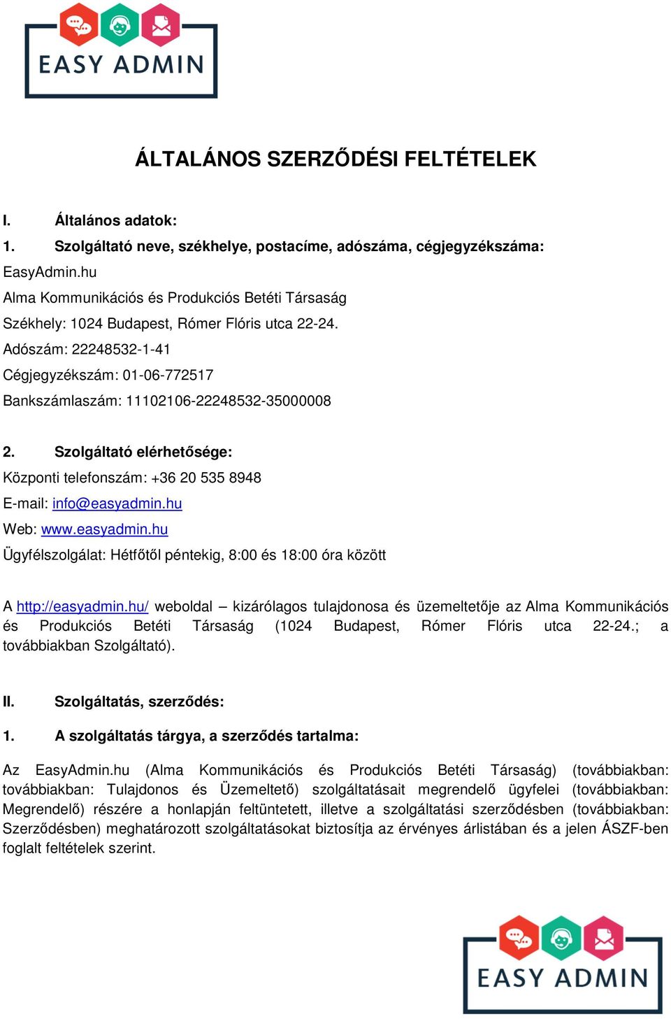 Szolgáltató elérhetősége: Központi telefonszám: +36 20 535 8948 E-mail: info@easyadmin.hu Web: www.easyadmin.hu Ügyfélszolgálat: Hétfőtől péntekig, 8:00 és 18:00 óra között A http://easyadmin.