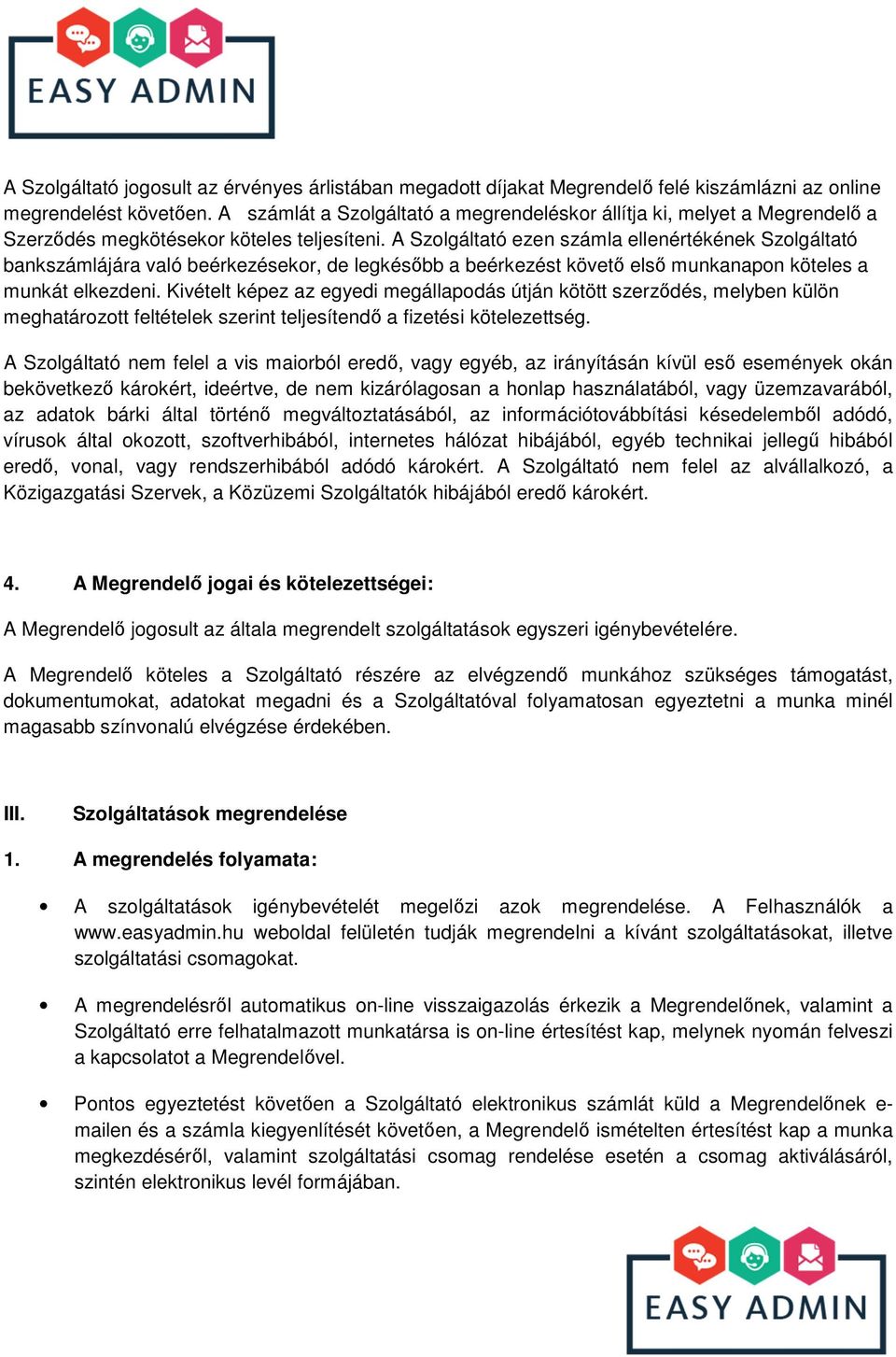 A Szolgáltató ezen számla ellenértékének Szolgáltató bankszámlájára való beérkezésekor, de legkésőbb a beérkezést követő első munkanapon köteles a munkát elkezdeni.