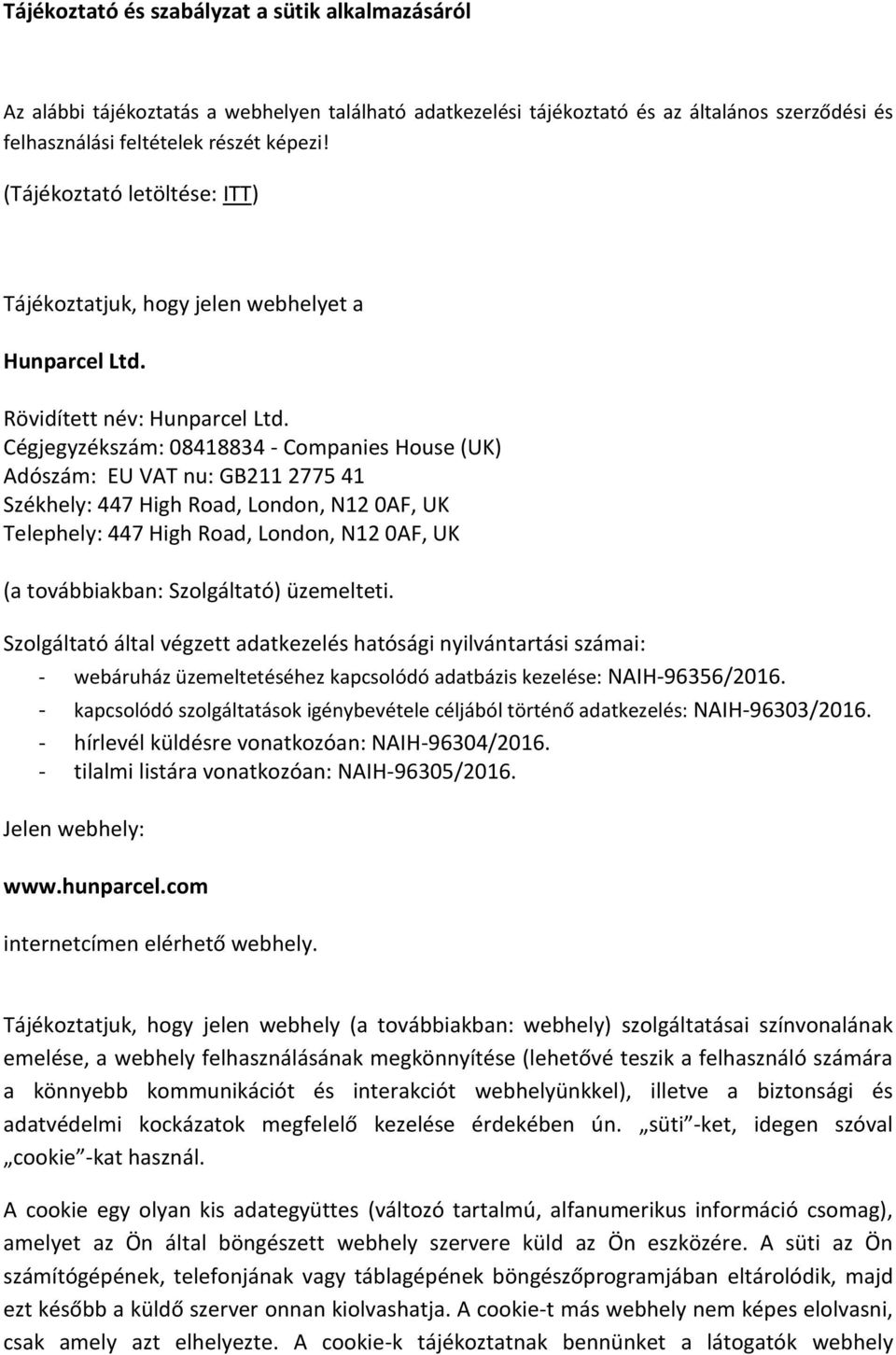 Cégjegyzékszám: 08418834 - Companies House (UK) Adószám: EU VAT nu: GB211 2775 41 Székhely: 447 High Road, London, N12 0AF, UK Telephely: 447 High Road, London, N12 0AF, UK (a továbbiakban: