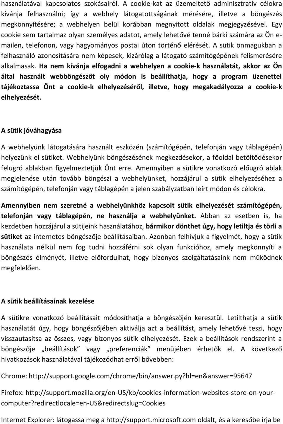 megjegyzésével. Egy cookie sem tartalmaz olyan személyes adatot, amely lehetővé tenné bárki számára az Ön e- mailen, telefonon, vagy hagyományos postai úton történő elérését.