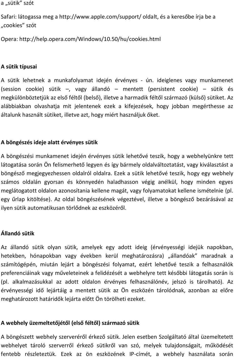 ideiglenes vagy munkamenet (session cookie) sütik, vagy állandó mentett (persistent cookie) sütik és megkülönböztetjük az első féltől (belső), illetve a harmadik féltől származó (külső) sütiket.
