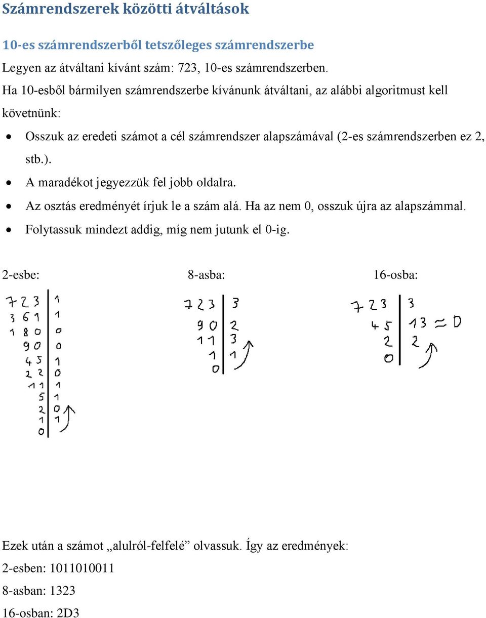 számrendszerben ez 2, stb.). A maradékot jegyezzük fel jobb oldalra. Az osztás eredményét írjuk le a szám alá. Ha az nem 0, osszuk újra az alapszámmal.