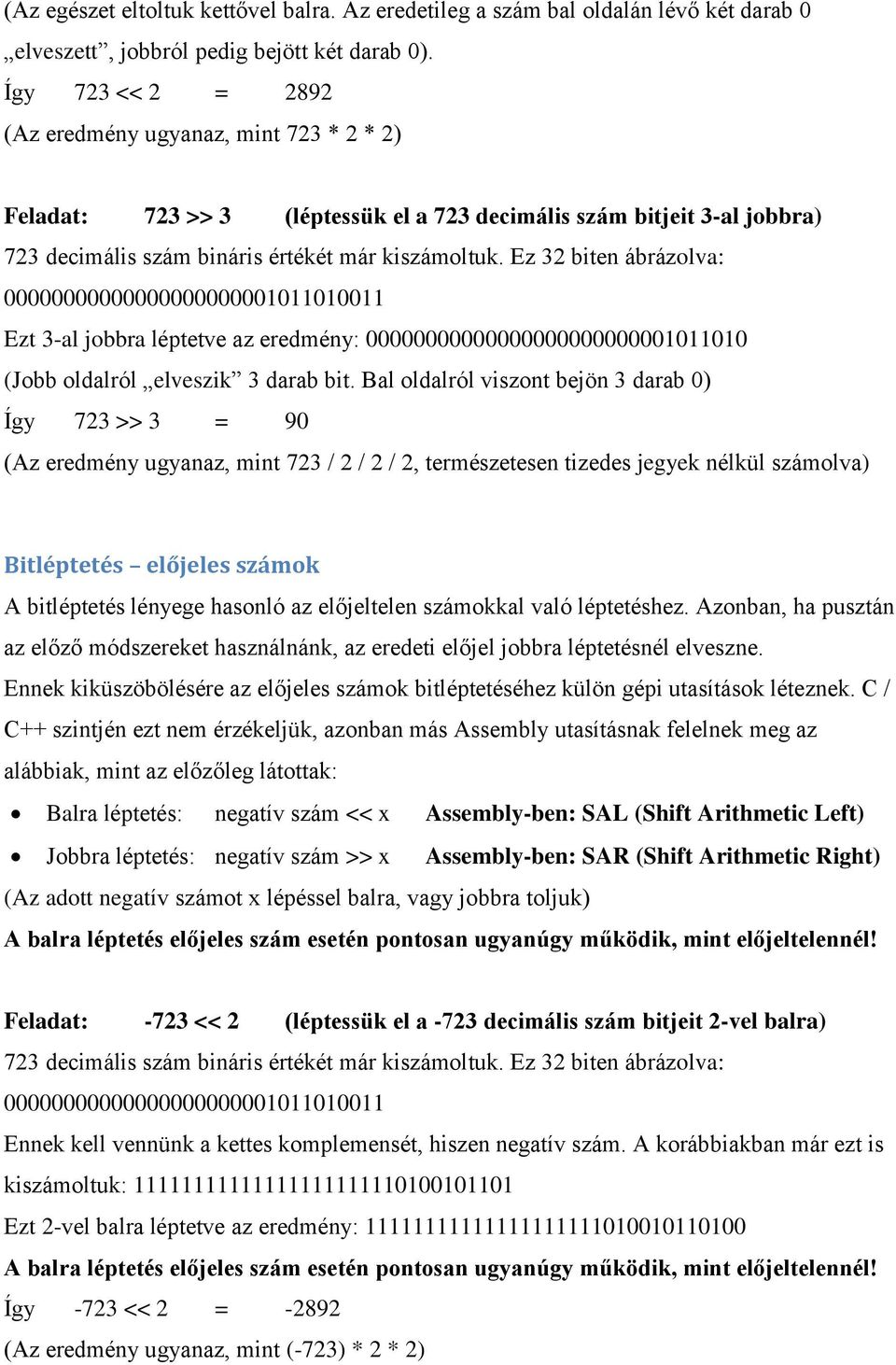 Ez 32 biten ábrázolva: 00000000000000000000001011010011 Ezt 3-al jobbra léptetve az eredmény: 00000000000000000000000001011010 (Jobb oldalról elveszik 3 darab bit.