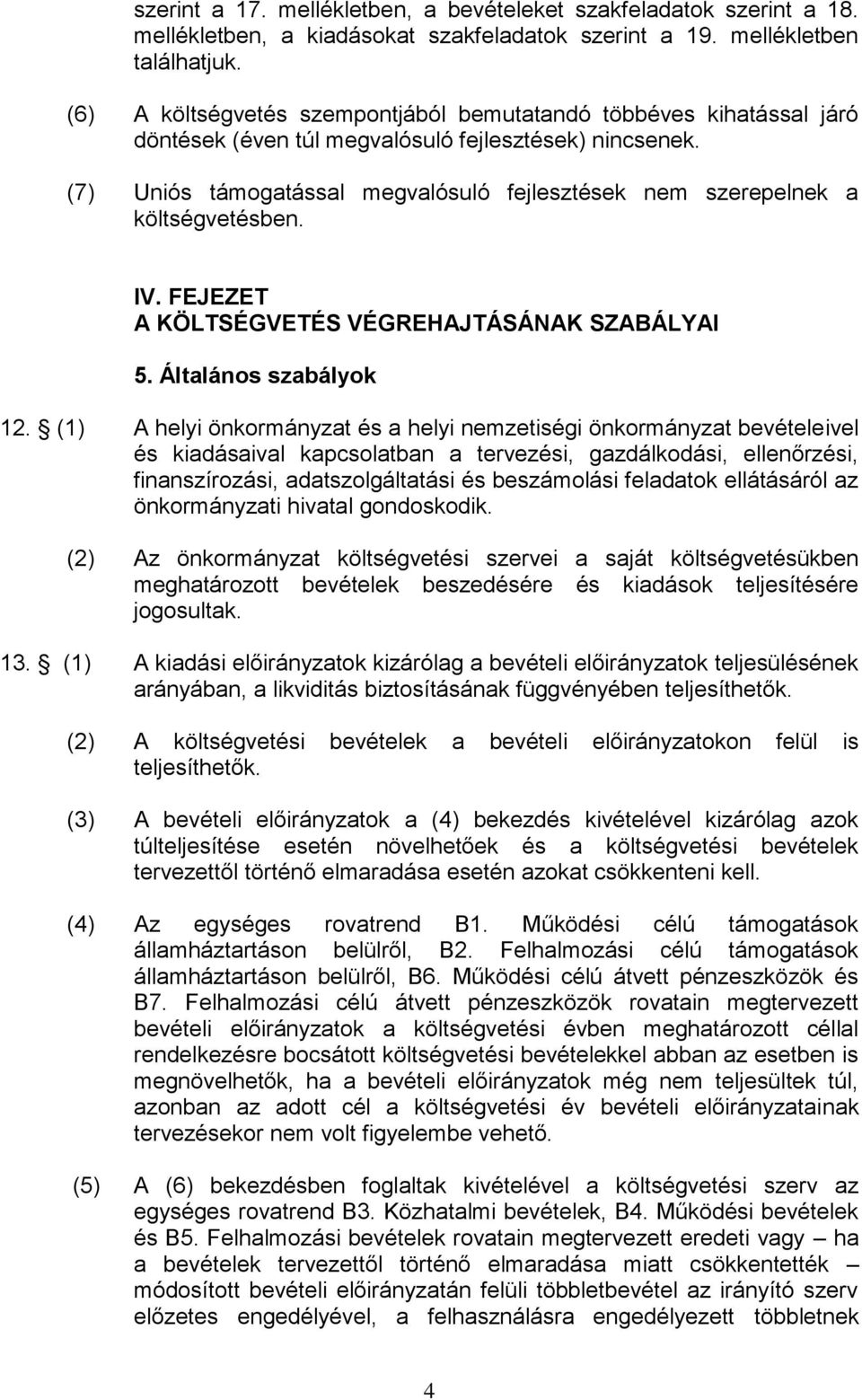 (7) Uniós támogatással megvalósuló fejlesztések nem szerepelnek a költségvetésben. IV. FEJEZET A KÖLTSÉGVETÉS VÉGREHAJTÁSÁNAK SZABÁLYAI 5. Általános szabályok 12.