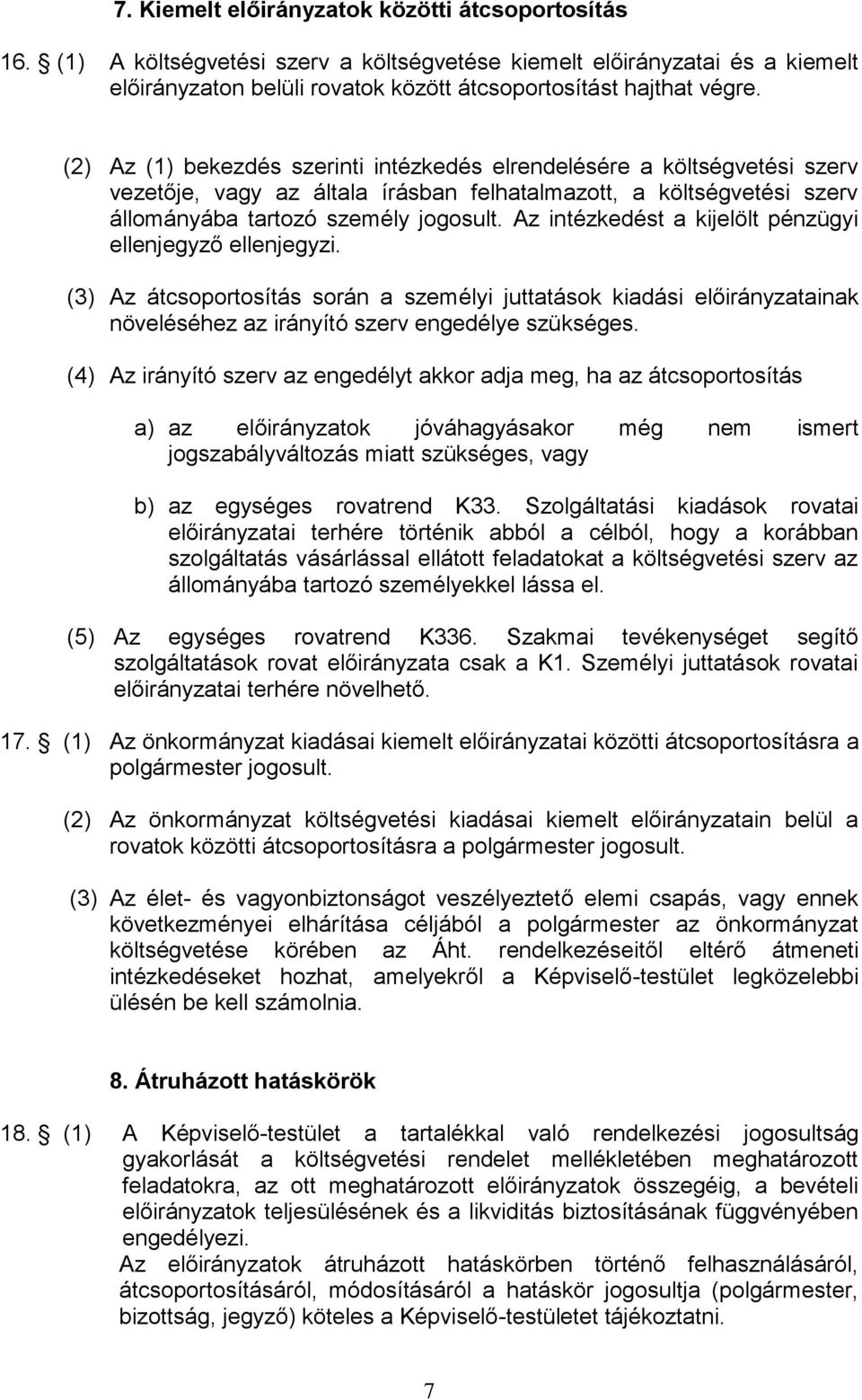 Az intézkedést a kijelölt pénzügyi ellenjegyző ellenjegyzi. (3) Az átcsoportosítás során a személyi juttatások kiadási előirányzatainak növeléséhez az irányító szerv engedélye szükséges.