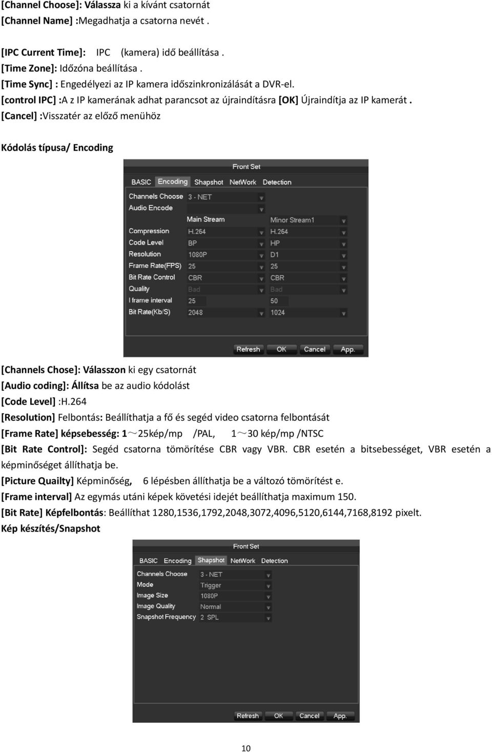 [Cancel] :Visszatér az előző menühöz Kódolás típusa/ Encoding [Channels Chose]: Válasszon ki egy csatornát [Audio coding]: Állítsa be az audio kódolást [Code Level] :H.