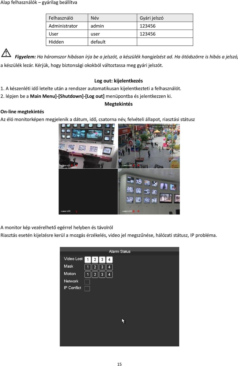 A készenléti idő letelte után a rendszer automatikusan kijelentkezteti a felhasználót. 2. lépjen be a Main Menu]-[Shutdown]-[Log out] menüpontba és jelentkezzen ki.