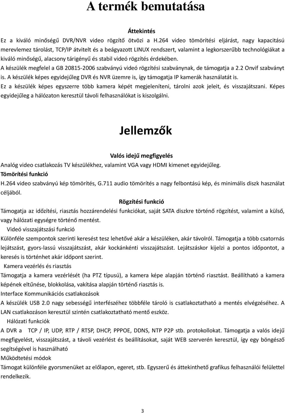 stabil videó rögzítés érdekében. A készülék megfelel a GB 20815-2006 szabványú videó rögzítési szabványnak, de támogatja a 2.2 Onvif szabványt is.