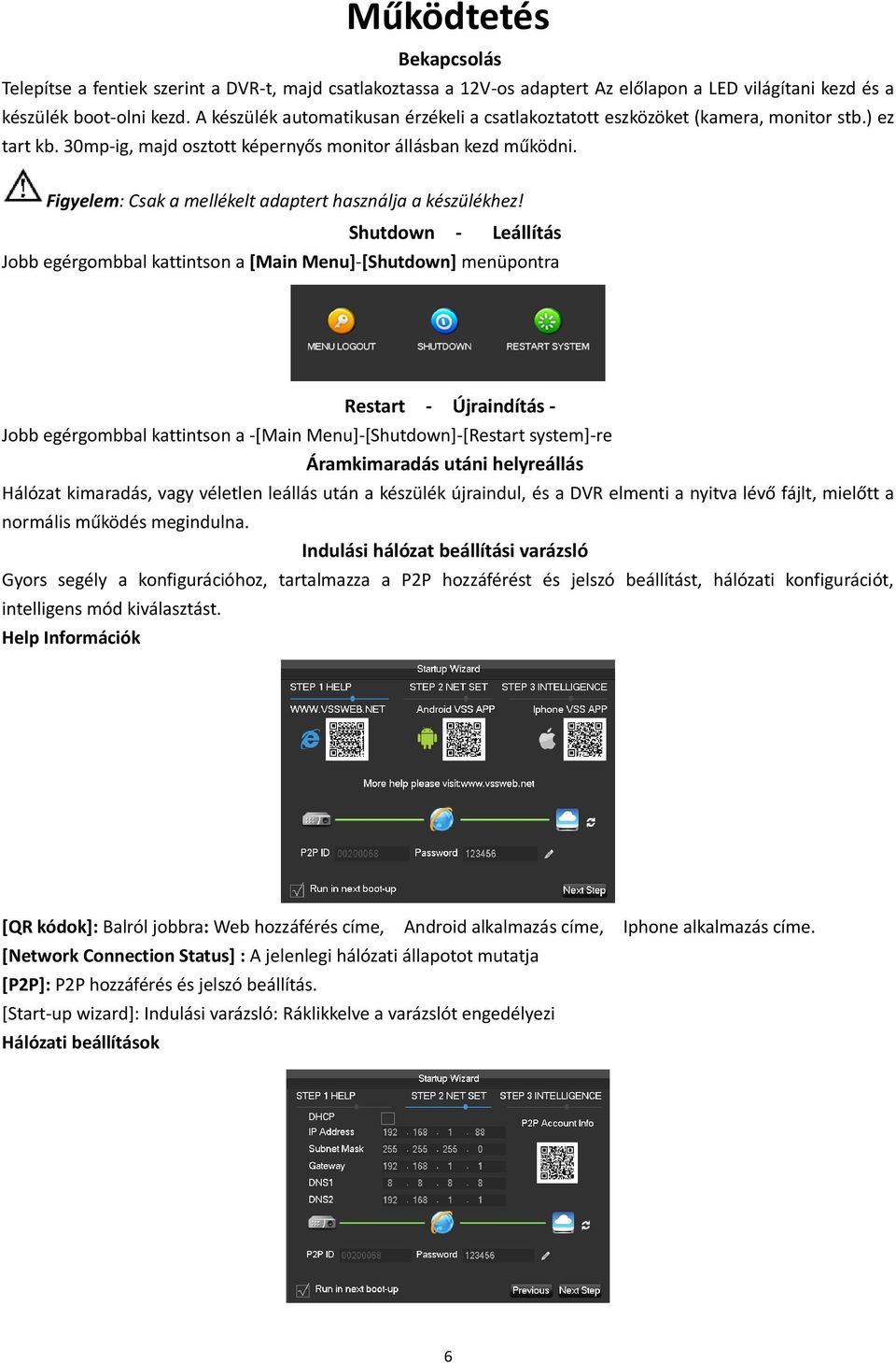 Figyelem: Csak a mellékelt adaptert használja a készülékhez!
