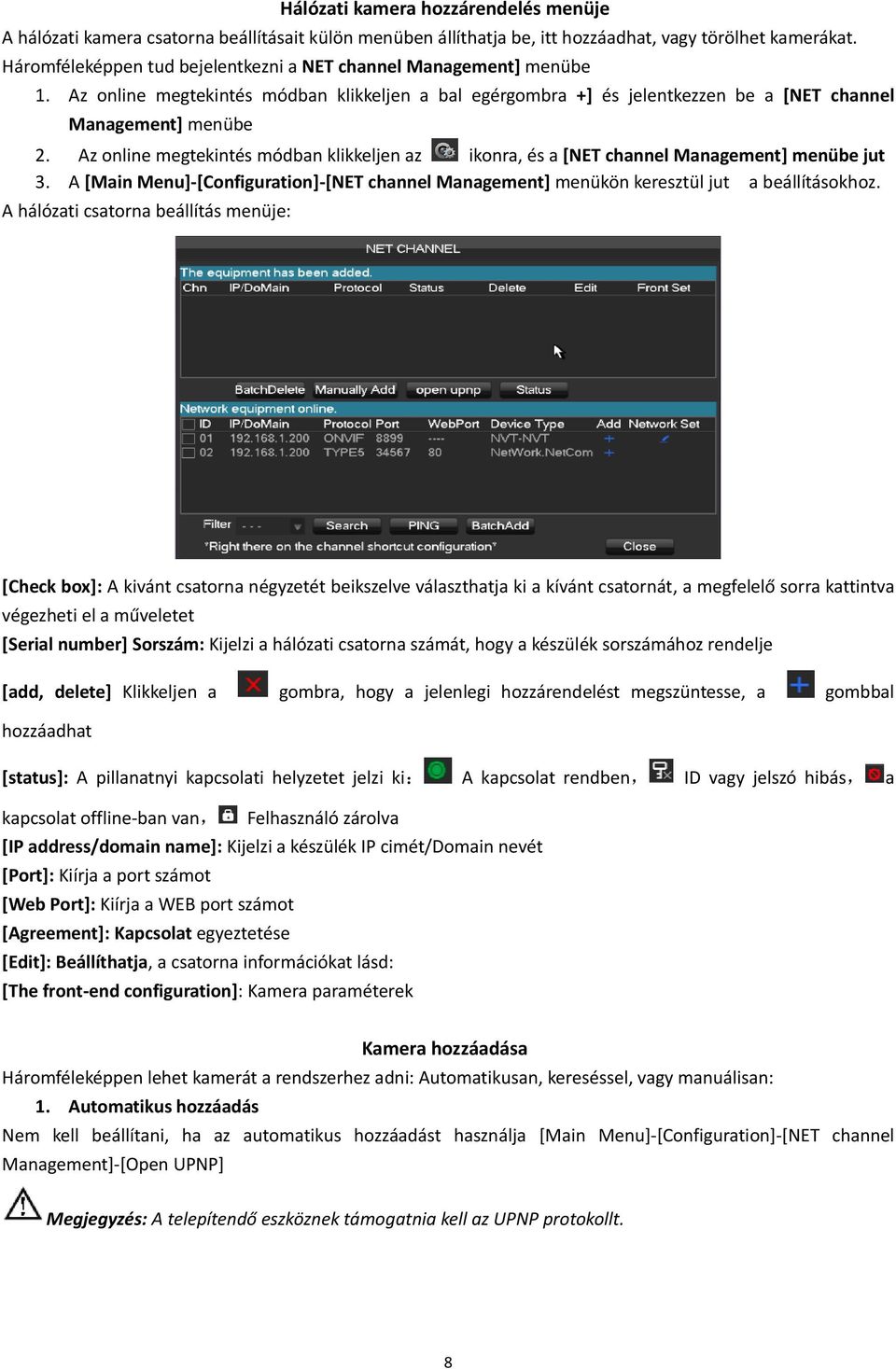 Az online megtekintés módban klikkeljen az ikonra, és a [NET channel Management] menübe jut 3. A [Main Menu]-[Configuration]-[NET channel Management] menükön keresztül jut a beállításokhoz.