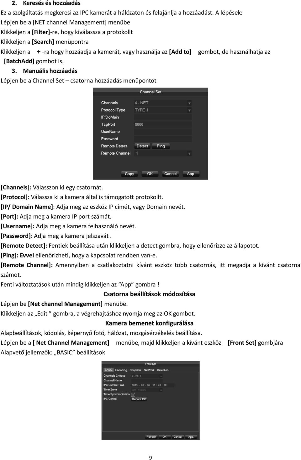 használja az [Add to] gombot, de használhatja az [BatchAdd] gombot is. 3. Manuális hozzáadás Lépjen be a Channel Set csatorna hozzáadás menüpontot [Channels]: Válasszon ki egy csatornát.
