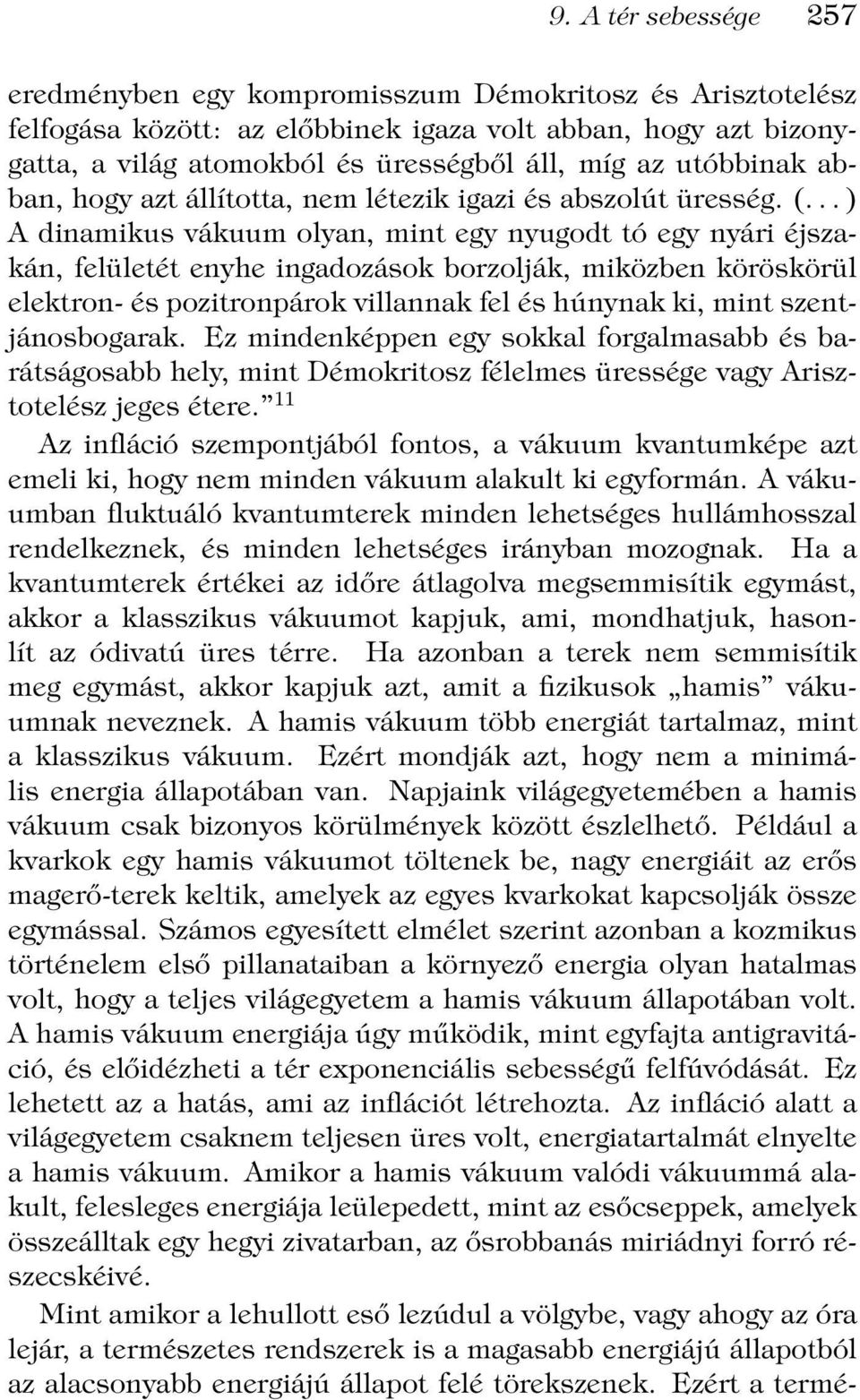 ..) A dinamikus vákuum olyan, mint egy nyugodt tó egy nyári éjszakán, felületét enyhe ingadozások borzolják, miközben köröskörül elektron- és pozitronpárok villannak fel és húnynak ki, mint