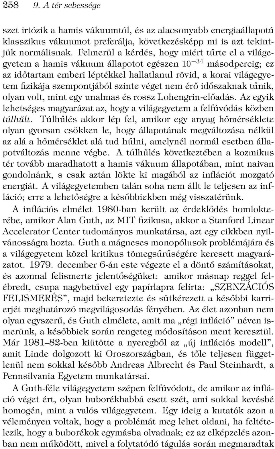 szempontjából szinte véget nem érő időszaknak tűnik, olyan volt, mint egy unalmas és rossz Lohengrin-előadás. Az egyik lehetséges magyarázat az, hogy a világegyetem a felfúvódás közben túlhűlt.