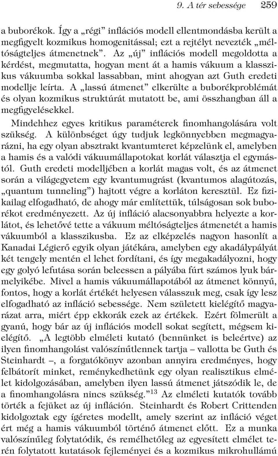 A lassú átmenet elkerülteabuborékproblémát és olyan kozmikus struktúrát mutatott be, ami összhangban áll a megfigyelésekkel. Mindehhez egyes kritikus paraméterek finomhangolására volt szükség.